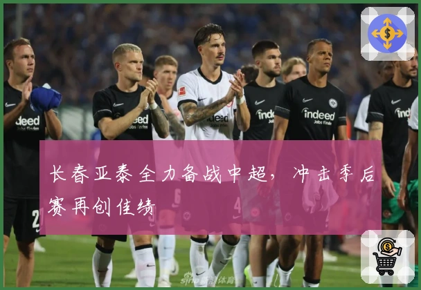 长春亚泰全力备战中超，冲击季后赛再创佳绩