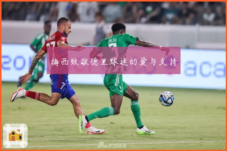 梅西致敬德里球迷的爱与支持