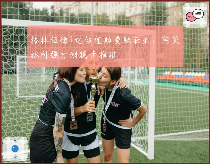 格林伍德1亿估值助曼联获利，阿莫林补强计划稳步推进